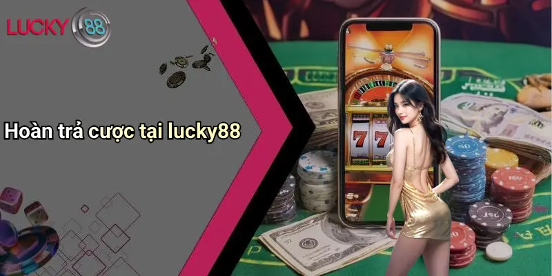 Hoàn trả cược tại lucky88