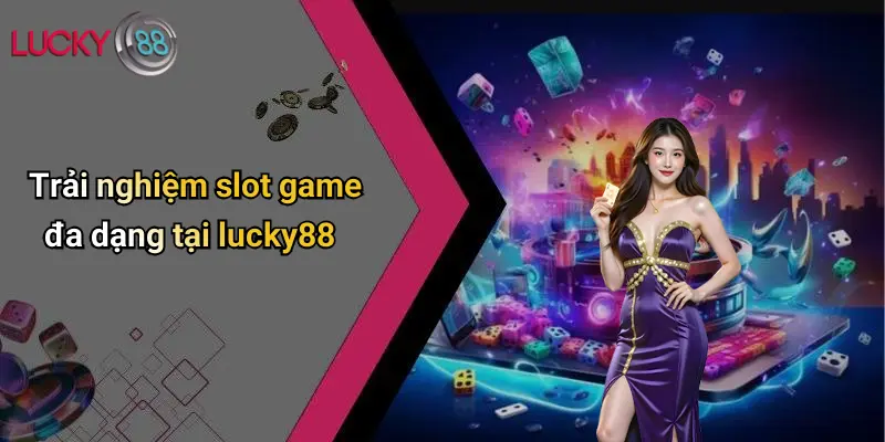 Trải nghiệm slot game đa dạng tại lucky88